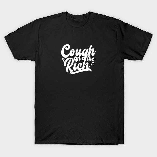 Cough on the rich T-Shirt by jonah block